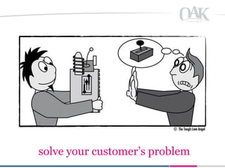 solve your customer’s problem
 