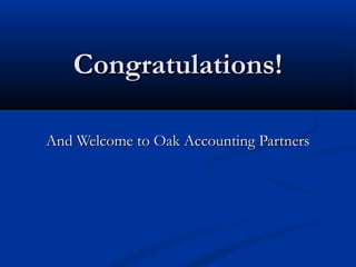 And Welcome to Oak Accounting PartnersAnd Welcome to Oak Accounting Partners
Congratulations!Congratulations!
 