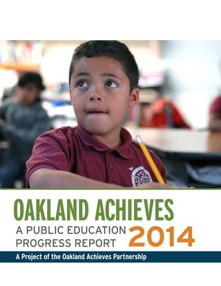 OAKLAND ACHIEVES
2014A PUBLIC EDUCATION
PROGRESS REPORT
A Project of the Oakland Achieves Partnership
 