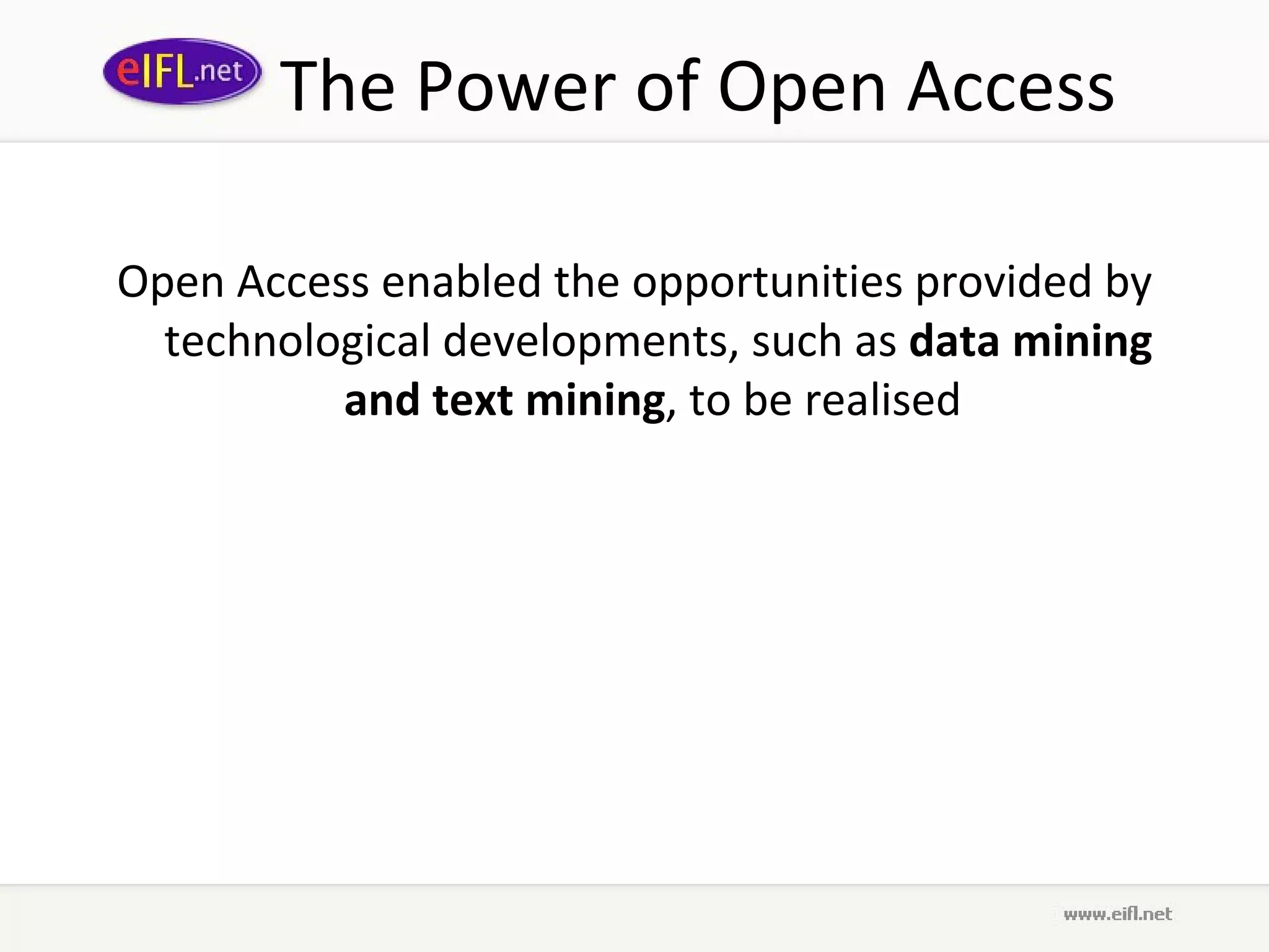 The Power of Open Access Open Access enabled the opportunities provided by technological developments, such as  data mining and text mining , to be realised  