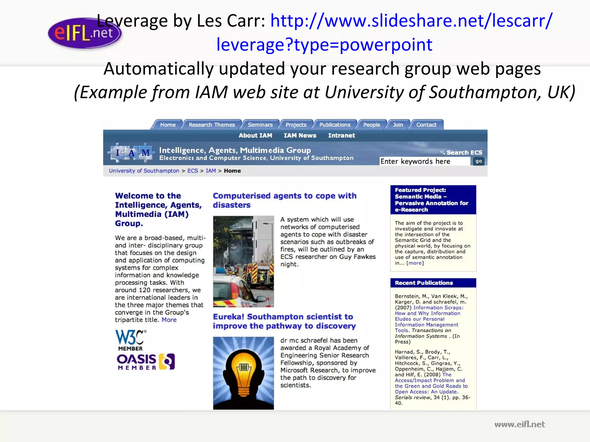 Leverage  by L es  C arr :  http :// www . slideshare . net / lescarr / leverage ? type = powerpoint  Automatically updated your research group web pages   (Example from IAM web site at University of Southampton, UK) 