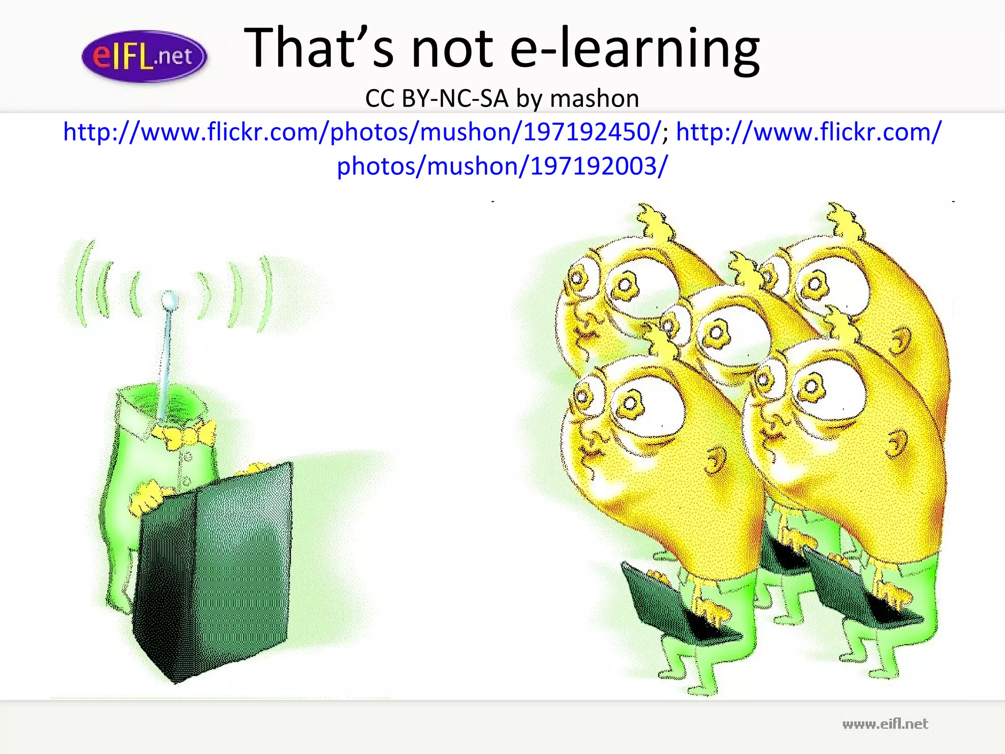 That’s not e-learning CC BY-NC-SA by mashon http :// www . flickr . com / photos / mushon /197192450/ ;  http :// www . flickr . com / photos / mushon /197192003/ 