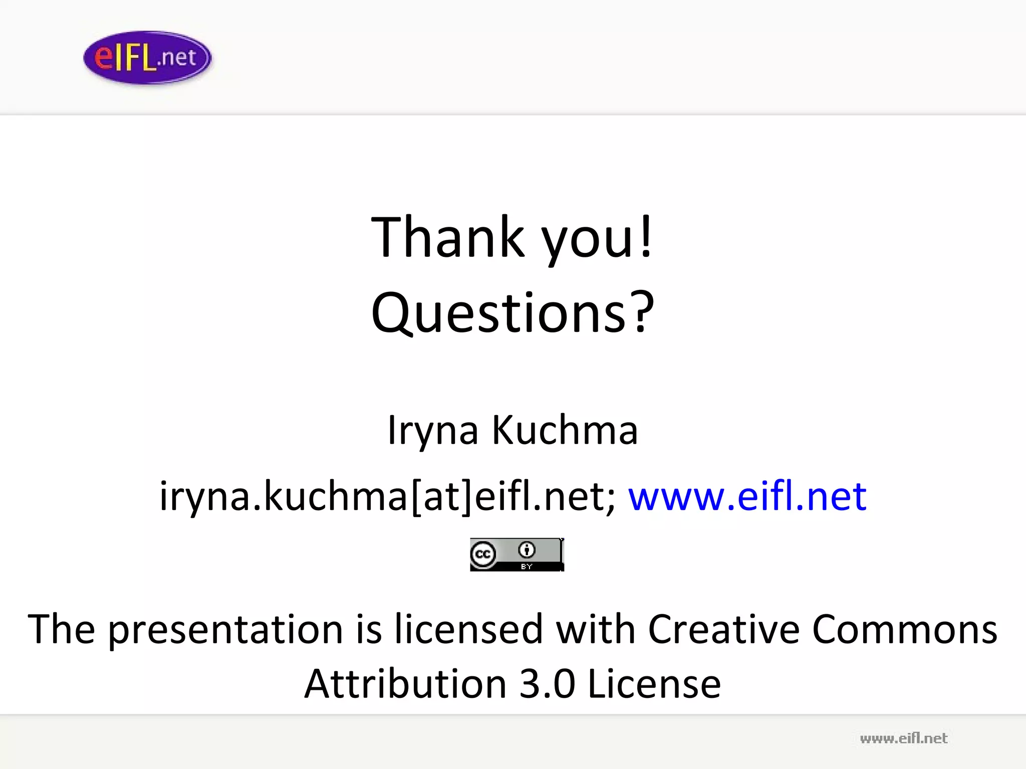 Thank you ! Questions ? Iryna Kuchma iryna.kuchma[at]eifl.net;  www. eifl .net The presentation is licensed with  Creative Commons Attribution 3.0 License 