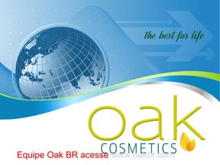 Equipe Oak BR acesse www.oakbr.com
 