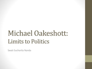 Michael Oakeshott:
Limits to Politics
Swati Sucharita Nanda
 