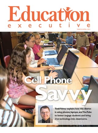 MARCH/APRIL 2011




Cell Phone
  Savvy
      T Yohey explains how this district
        odd
      is using phones, laptops, and YouTube
      to better engage students and bring
      21st technology into classrooms.
 