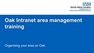 Oak Intranet area management
training
Organising your area on Oak
 