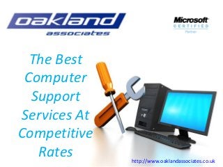 The Best
Computer
Support
Services At
Competitive
Rates http://www.oaklandassociates.co.uk
 