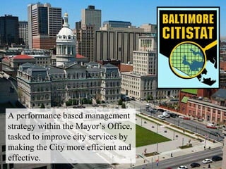 A performance based management strategy within the Mayor’s Office, tasked to improve city services by making the City more efficient and effective.  