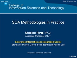 SOA Methodologies in Practice Sandeep Purao , Ph.D. Associate Professor of IST  Enterprise Informatics and Integration Center Standards Interest Group, Socio-technical Systems Lab 