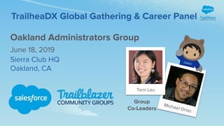 TrailheaDX Global Gathering & Career Panel
Sierra Club HQ
Oakland, CA
Oakland Administrators Group
June 18, 2019
Michael Orias
Tami Lau
Group
Co-Leaders
 