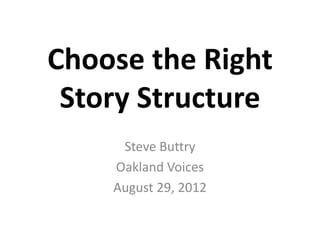 Choose the Right
 Story Structure
     Steve Buttry
    Oakland Voices
    August 29, 2012
 