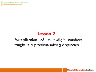 Lesson 2
Multiplication of multi-digit numbers
taught in a problem-solving approach.
 