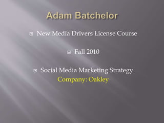 ? New Media Drivers License Course
? Fall 2010
? Social Media Marketing Strategy
Company: Oakley
 