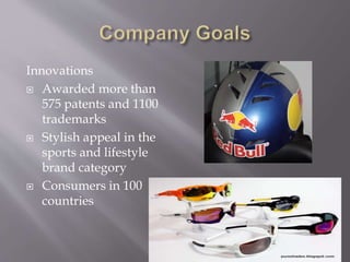 Innovations
? Awarded more than
575 patents and 1100
trademarks
? Stylish appeal in the
sports and lifestyle
brand category
? Consumers in 100
countries
 