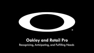 Oakley and Retail Pro®: recognizing, anticipating, and fulfilling needs