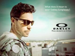 What does it mean to
wear Oakley Sunglasses?
 