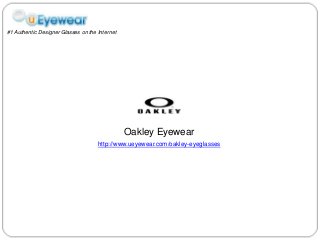 Oakley Eyewear
http://www.ueyewear.com/oakley-eyeglasses
#1 Authentic Designer Glasses on the Internet
 
