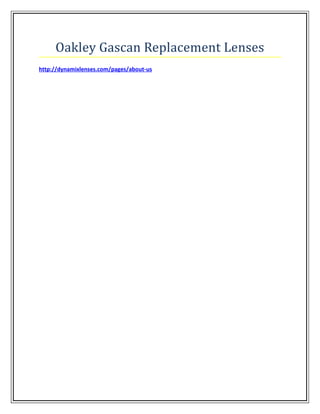 Oakley Gascan Replacement Lenses
http://dynamixlenses.com/pages/about-us
 