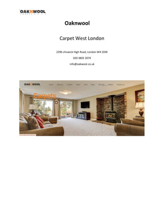 Oaknwool
Carpet West London
229b chiswick High Road, London W4 2DW
020 3802 2074
info@oakwool.co.uk
 