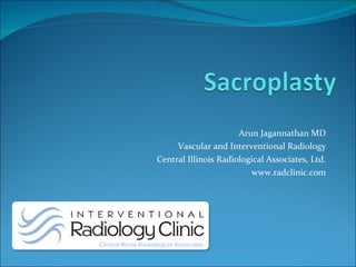 Arun Jagannathan MD Vascular and Interventional Radiology Central Illinois Radiological Associates, Ltd. www.radclinic.com 