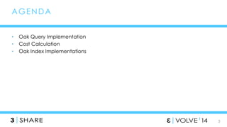 3 
AGENDA 
• Oak Query Implementation 
• Cost Calculation 
• Oak Index Implementations 
 