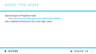 34 
NODE TYPE INDEX 
Special type of Property Index 
Note that not all node types are indexed by default 
Has a default entryCount of a very high value 
 