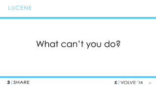 40 
What can’t you do? 
LUCENE 
 