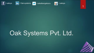 Oak Systems Pvt. Ltd. 
1 
/ oaksys / Oak-systems / oakatbengalooru / oaksys 
 