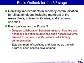 National Institute of Informatics
16
Basic Outlook for the 3rd stage
 Realizing improvements in scholarly communication
f...