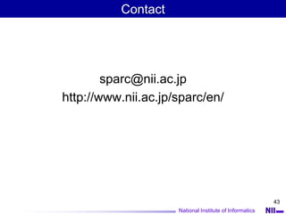 National Institute of Informatics
43
Contact
sparc@nii.ac.jp
http://www.nii.ac.jp/sparc/en/
 