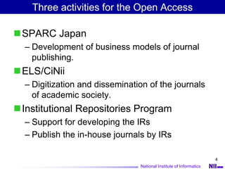 National Institute of Informatics
4
Three activities for the Open Access
SPARC Japan
– Development of business models of ...