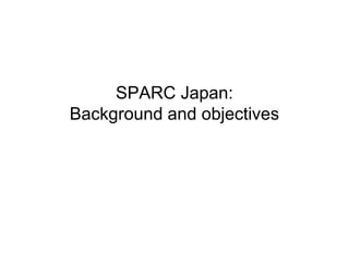 SPARC Japan:
Background and objectives
 