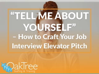 “TELL ME ABOUT
YOURSELF”
– How to Craft Your Job
Interview Elevator Pitch
 