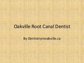 Oakville Root Canal Dentist
By Dentistryinoakville.ca

 