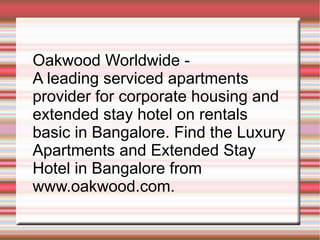 Oakwood Worldwide -  A leading serviced apartments  provider for corporate housing and  extended stay hotel on rentals  basic in Bangalore. Find the Luxury  Apartments and Extended Stay Hotel in Bangalore from www.oakwood.com. 