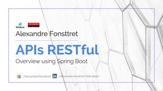 APIs RESTful
Overview using Spring Boot
Alexandre Fonsttret
/AlexandreFonsttret /alexandre-fonsttret-7b6236a6/
 