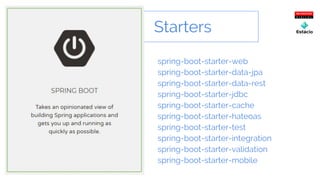 Starters
spring-boot-starter-web
spring-boot-starter-data-jpa
spring-boot-starter-data-rest
spring-boot-starter-jdbc
spring-boot-starter-cache
spring-boot-starter-hateoas
spring-boot-starter-test
spring-boot-starter-integration
spring-boot-starter-validation
spring-boot-starter-mobile
 