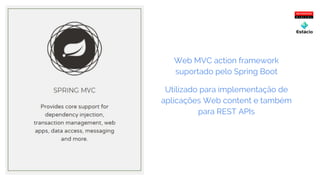 Web MVC action framework
suportado pelo Spring Boot
Utilizado para implementação de
aplicações Web content e também
para REST APIs
 