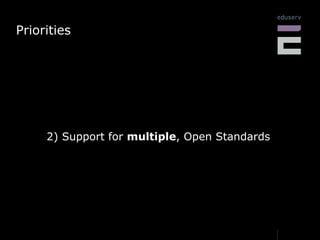 Priorities




     2) Support for multiple, Open Standards
 