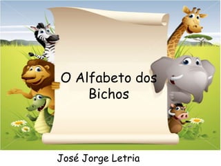 José Jorge Letria
O Alfabeto dos
Bichos
 