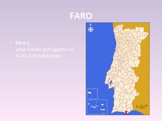 FARO

• Faro é
  uma cidade portuguesa co
  m 44 119 habitantes.
 