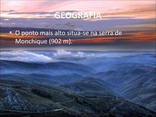 GEOGRAFIA
• O ponto mais alto situa-se na serra de
  Monchique (902 m).
 
