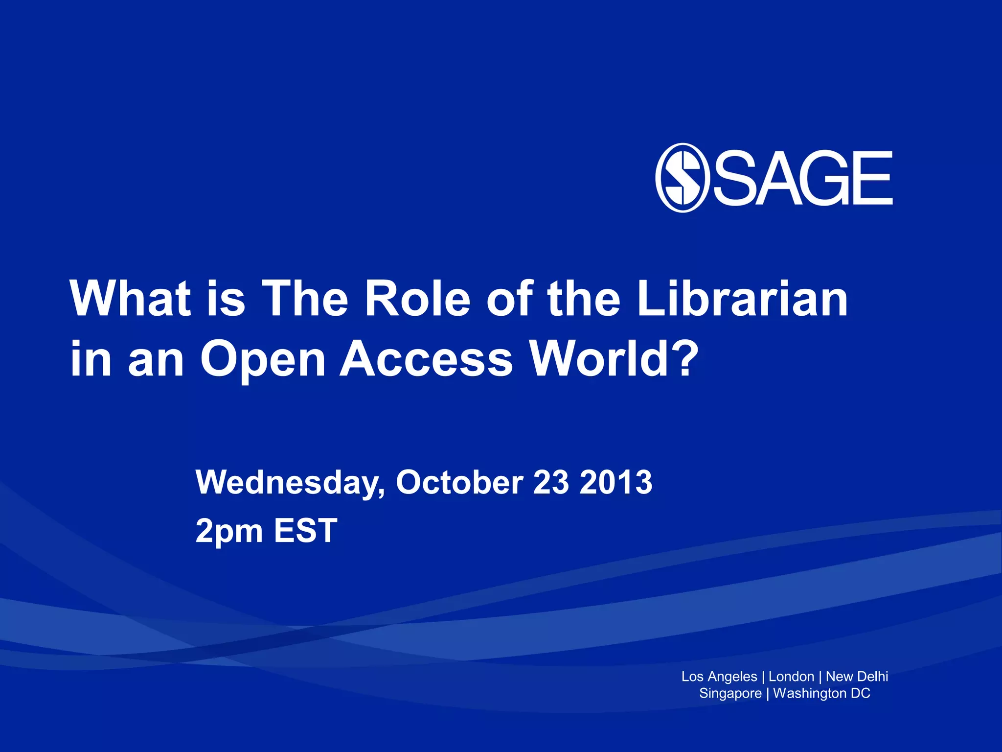 What is The Role of the Librarian
in an Open Access World?
Wednesday, October 23 2013
2pm EST

Los Angeles | London | New Delhi
Singapore | Washington DC

 