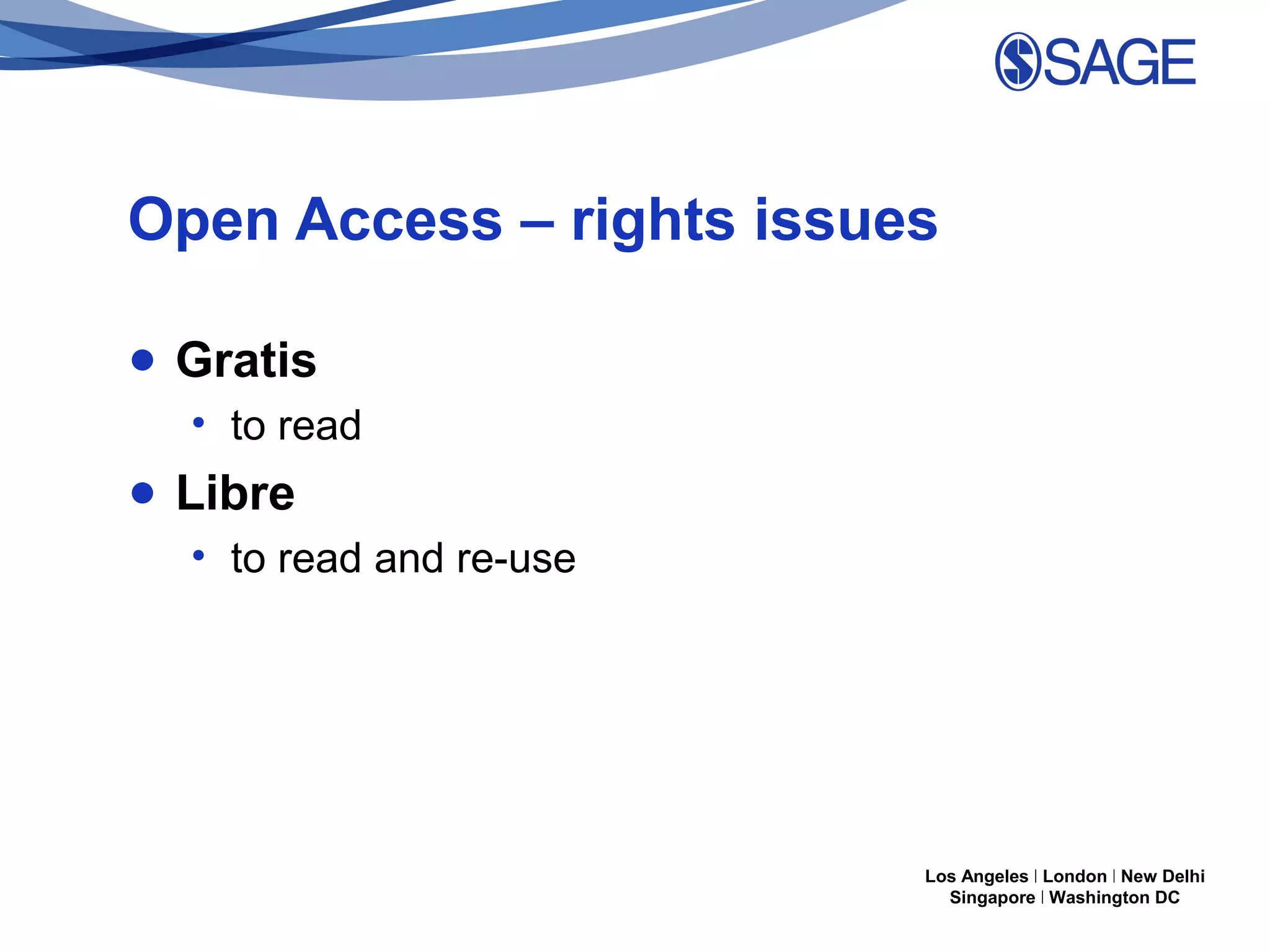 Open Access – rights issues
● Gratis
• to read

● Libre
• to read and re-use

Los Angeles | London | New Delhi
Singapore | Washington DC

 