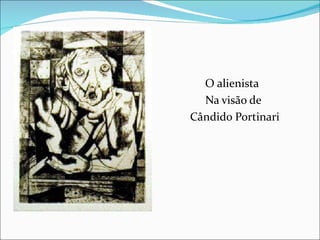 O alienista  Na visão de Cândido Portinari 