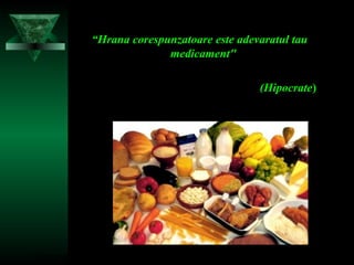 13 octombrie 2006 1
“Hrana corespunzatoare este adevaratul tau
medicament"
(Hipocrate)
 