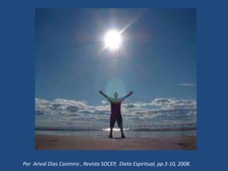 Por Arival Dias Casimiro , Revista SOCEP, Dieta Espiritual, pp.3-10, 2008.
 