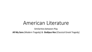 American Literature
Similarities between Play
All My Sons (Modern Tragedy) & Oedipus Rex (Classical Greek Tragedy)
 