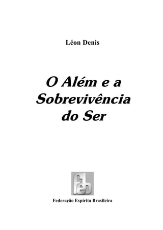 Léon Denis
O Além e a
Sobrevivência
do Ser
Federação Espírita Brasileira
 